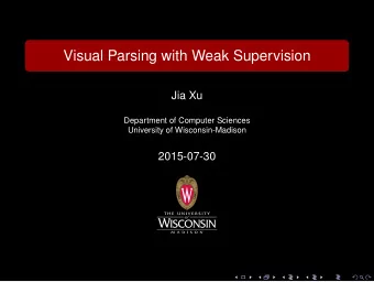 Visual Parsing with Weak Supervision  Jia Xu  Department of Computer Sciences  University of