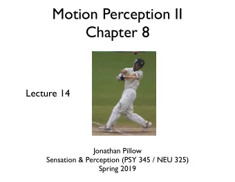 Motion Perception II  Chapter 8  Lecture 14  Jonathan Pillow Sensation &amp; Perception (PSY 345 /