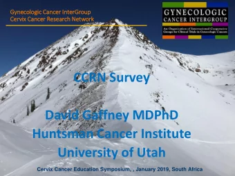 CCRN Survey  David Gaffney MDPhD  Huntsman Cancer Institute  University of Utah  Cervix Cancer