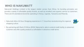 WHO IS NAKUMATT  Nakumatt Holdings Limited is the largest retailer across East Africa. Its founding