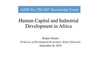 Human Capital and Industrial  Development in Africa  Keijiro Otsuka  Professor of Development