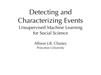 Detecting and  Characterizing Events  Unsupervised Machine Learning  for Social Science  Allison
