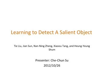 Learning to Detect A Salient Object  Tie Liu, Jian Sun, Nan-Ning Zheng, Xiaoou Tang, and