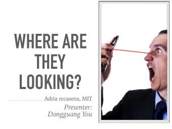WHERE ARE  THEY  LOOKING?  Adria recasens, MIT  Presenter:  Dongguang You  1  RELATED WORK  The