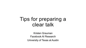 Tips for preparing a  clear talk  Kristen Grauman  Facebook AI Research  University of Texas at