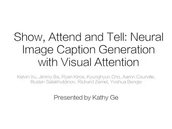 Show, Attend and Tell: Neural  Image Caption Generation  with Visual Attention  Kelvin Xu, Jimmy
