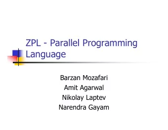 ZPL - Parallel Programming  Language  Barzan Mozafari  Amit Agarwal  Nikolay Laptev  Narendra Gayam