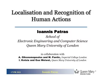 Localisation and Recognition of  Human Actions  Ioan  Ioannis  nis Pat  Patra  ras  School of
