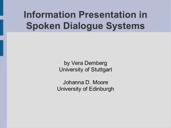 Information Presentation in  Spoken Dialogue Systems  by Vera Demberg  University of Stuttgart
