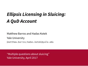 Ellipsis Licensing in Sluicing:  A QuD Account  Matthew Barros and Hadas Kotek  Yale University {