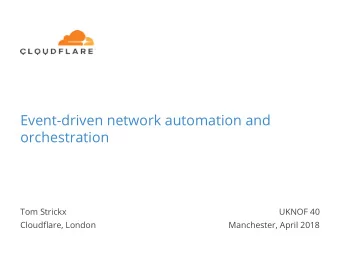Event-driven network automation and  orchestration  Tom Strickx  UKNOF 40  Cloudflare, London