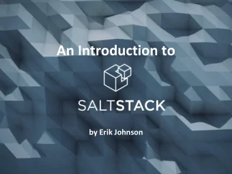 An Introduction to  by Erik Johnson  What is Salt?  Remote Execution    Run commands or