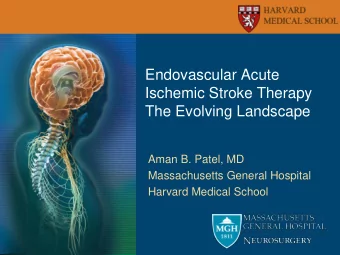 Endovascular Acute  Ischemic Stroke Therapy  The Evolving Landscape  Aman B. Patel, MD
