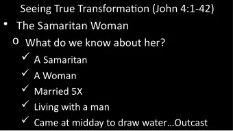 The Samaritan Woman o What do we know about her?  A Samaritan  A Woman  Married 5X