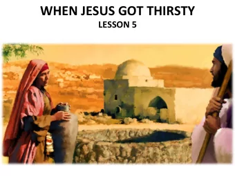 WHEN  JESUS  GOT  THIRSTY    LESSON  5      Your  Response  to  the
