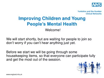 Improving Children and Young Peoples Mental Health  Welcome!  We will start shortly, but are