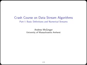Crash Course on Data Stream Algorithms  Part I: Basic Definitions and Numerical Streams  Andrew