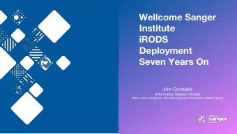 Wellcome Sanger  Institute  iRODS  Deployment  Seven Years On  John Constable  (Informatics Support