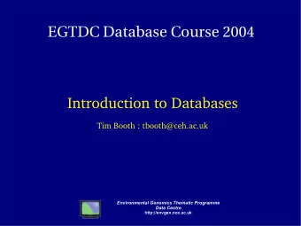 EGTDC Database Course 2004  Introduction to Databases  Tim Booth : tbooth@ceh.ac.uk  Environmental