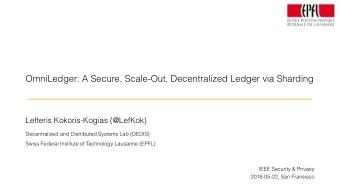 OmniLedger: A Secure, Scale-Out, Decentralized Ledger via Sharding  Lefteris Kokoris-Kogias