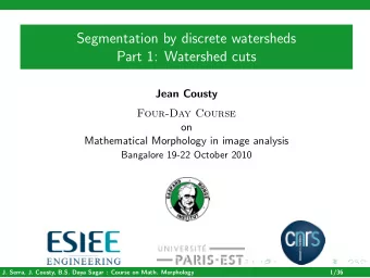 Segmentation by discrete watersheds  Part 1: Watershed cuts  Jean Cousty  Four-Day Course  on