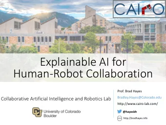 Explainable AI for  Human-Robot Collaboration  Prof. Brad Hayes  Bradley.Hayes@Colorado.edu