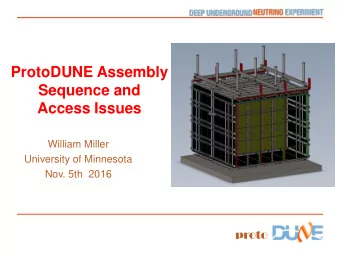 ProtoDUNE Assembly  Sequence and  Access Issues  William Miller  University of Minnesota  Nov. 5th