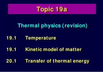 Topic 19a  Thermal physics (revision)  19.1  Temperature  19.1  Kinetic model of matter  20.1