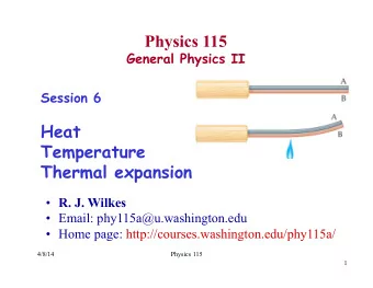 Physics 115  General Physics II  Session 6  Heat  Temperature  Thermal expansion  R. J. Wilkes