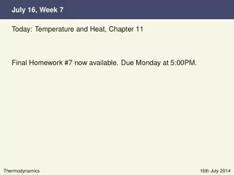July 16, Week 7  Today: Temperature and Heat, Chapter 11  Final Homework #7 now available. Due