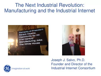 The Next Industrial Revolution:  Manufacturing and the Industrial Internet  Joseph J. Salvo, Ph.D.