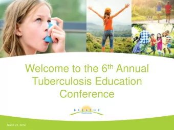 Welcome to the 6 th Annual  Tuberculosis Education  Conference  March 21, 2019  Breathe