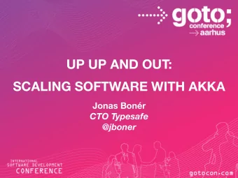 UP UP AND OUT:  SCALING SOFTWARE WITH AKKA  Jonas Bonr  CTO Typesafe  @jboner  Scaling  software