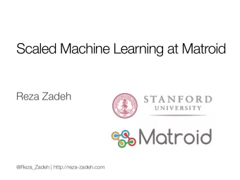 Scaled Machine Learning at Matroid Reza Zadeh @Reza_Zadeh | http://reza-zadeh.com Machine Learning