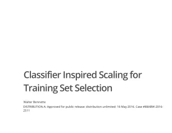 Classifier Inspired Scaling for  Training Set Selection  Walter Bennette  DISTRIBUTION A: Approved