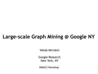 Large-scale Graph Mining @ Google NY  Vahab Mirrokni  Google Research  New York, NY  DIMACS