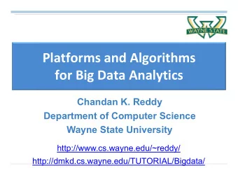 Platforms and Algorithms  for Big Data Analytics  Chandan K. Reddy  Department of Computer Science