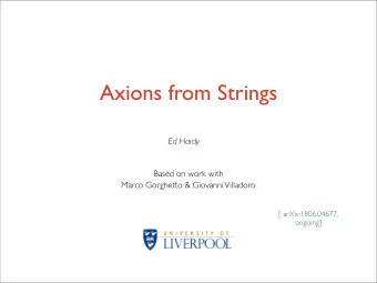 Axions from Strings  Ed Hardy  Based on work with  Marco Gorghetto &amp; Giovanni Villadoro  [