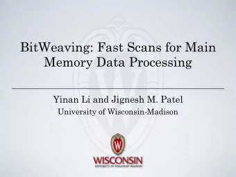 BitWeaving: Fast Scans for Main  Memory Data Processing  Yinan Li and Jignesh M. Patel University