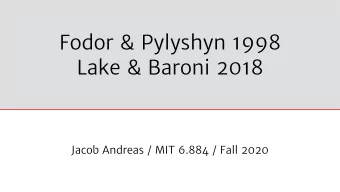 Fodor &amp; Pylyshyn 1998  Lake &amp; Baroni 2018  Jacob Andreas / MIT 6.884 / Fall 2020  Today 1.