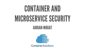 CONTAINER AND  MICROSERVICE SECURITY  ADRIAN MOUAT  Chief Scientist @ Container Solutions  Wrote