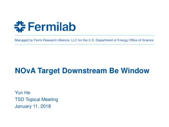 NOvA Target Downstream Be Window  Yun He  TSD Topical Meeting  January 11, 2018  Outline