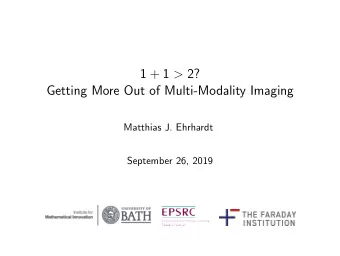1 + 1 &gt; 2?  Getting More Out of Multi-Modality Imaging  Matthias J. Ehrhardt  September 26, 2019