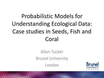 Probabilistic Models for  Understanding Ecological Data:  Case studies in Seeds, Fish and  Coral
