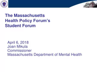 The Massachusetts  Health Policy Forums  Student Forum  April 6, 2018  Joan Mikula  Commissioner