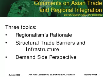 Comments on Asian Trade  and Regional Integration  David Roland-Holst, UC Berkeley  Three topics: