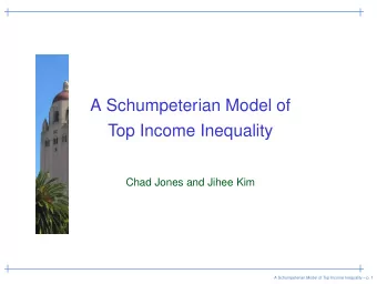 A Schumpeterian Model of  Top Income Inequality  Chad Jones and Jihee Kim  A Schumpeterian Model of