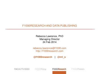 F1000RESEARCH AND DATA PUBLISHING  Rebecca Lawrence, PhD  Managing Director  24 Feb 2014