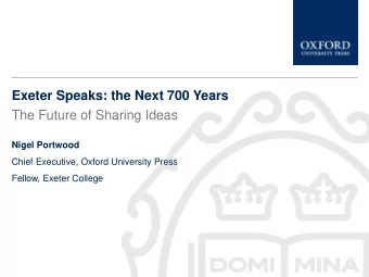 The Future of Sharing Ideas  Nigel Portwood  Chief Executive, Oxford University Press  Fellow,
