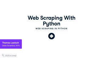 Web Scraping With P y thon  W E B SC R AP IN G  IN  P YTH ON  Thomas Laetsch Data Scientist , NYU B